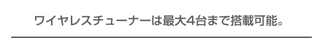 ワイヤレスチューナーは最大４台まで搭載可能。