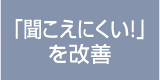 聞こえにくいを改善