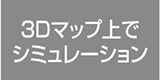 ３Ｄマップ上でシミュレーション